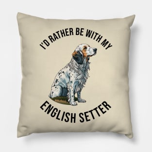 I'd rather be with my English Setter Pillow