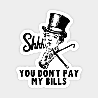 You don't pay my bills Magnet