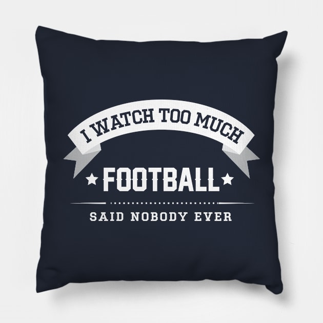 I Watch Too Much Football Said Nobody Ever Pillow by Rebus28