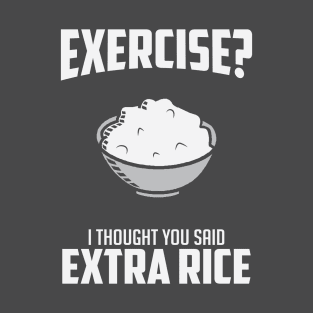 Exercise I Though You Said Extra Rice T-Shirt