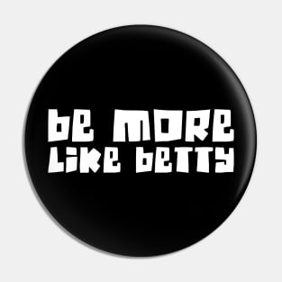 Funny Quote - Gift - Be more like Betty Pin
