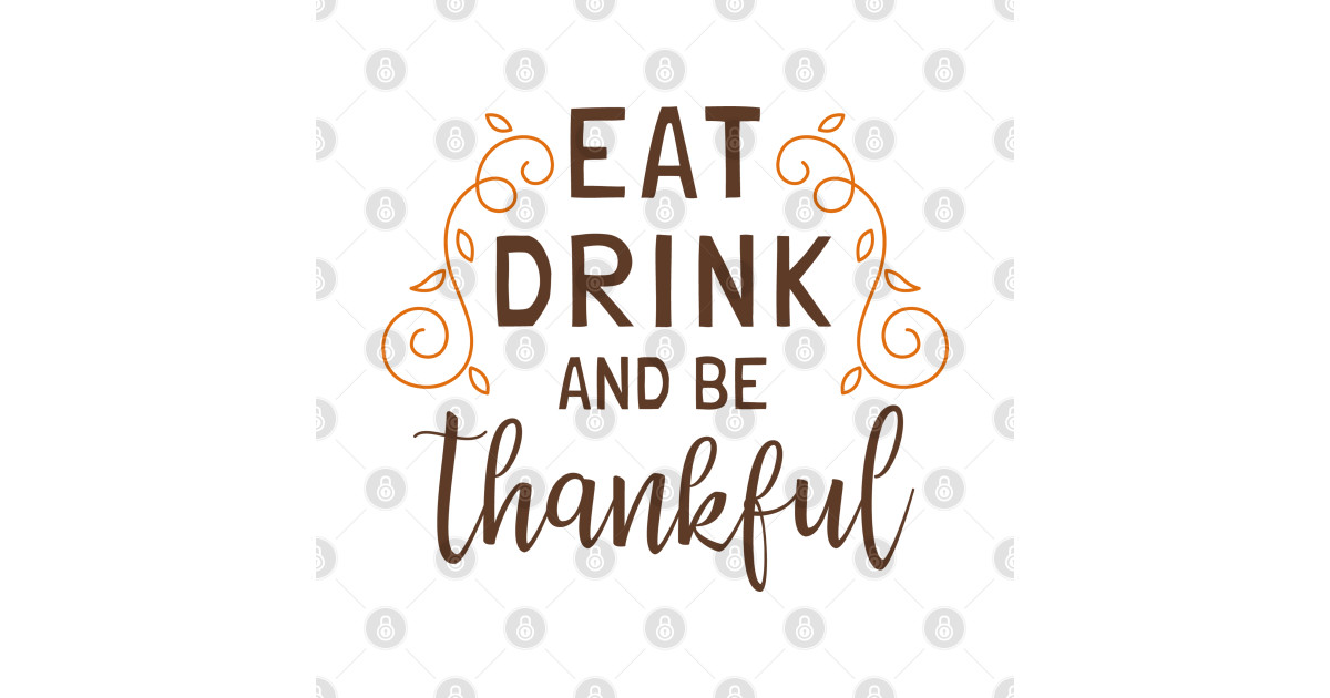 Eat Drink and be Thankful - Thanksgiving - T-Shirt | TeePublic