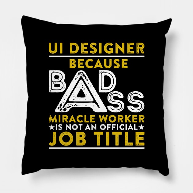 UI Designer Because Badass Miracle Worker Is Not An Official Job Title Pillow by RetroWave