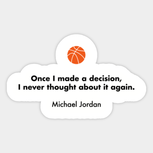 Once I Made A Decision I Never Thought About It Again Michael Jordan Basketball Quotes Sticker Teepublic Once I Made A Decision I Never Thought About It Again Michael Jordan Basketball Quotes Sticker Teepublic