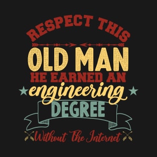 Respect This Old Man He Earned An Engineering Degree Without internet funny enginering T-Shirt