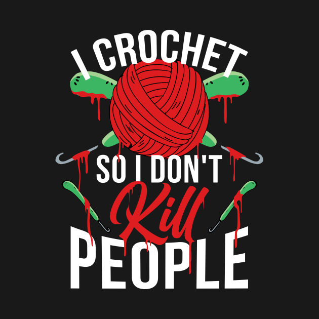Crochet So I Don't Kill Funny Crocheting Gift - Crochet So I Dont Kill ...