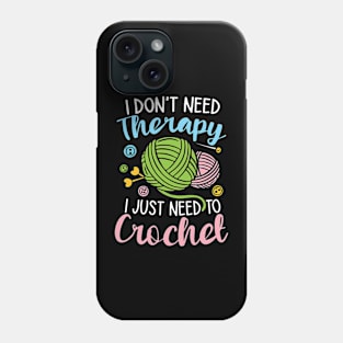 I Don't Need Therapy I Just Need to Crochet Phone Case