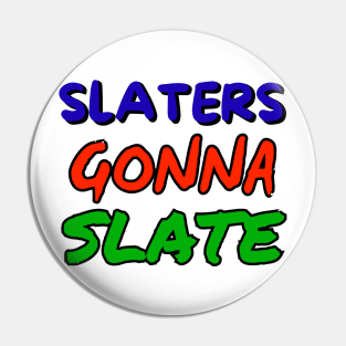 slaters gonna slate Pin