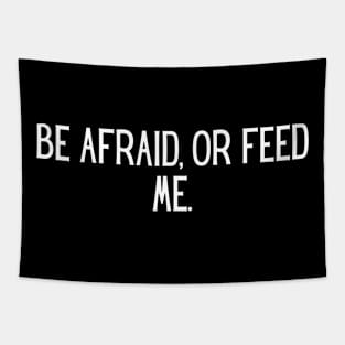 Be afraid, or feed me. Tapestry