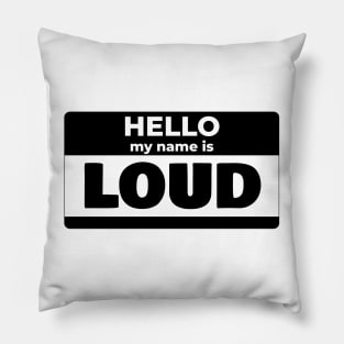 My name is LOUD Pillow