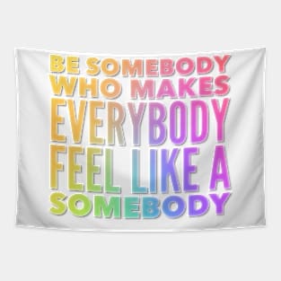 Be Somebody Who Makes Everybody Feel Like A Somebody Tapestry