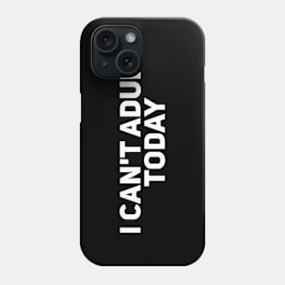 I can't Adult Today Phone Case