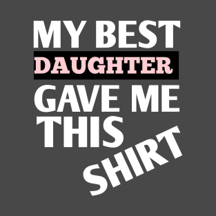 My best daughter gave me this shirt T-Shirt