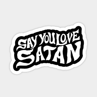 Say You Love Satan Magnet