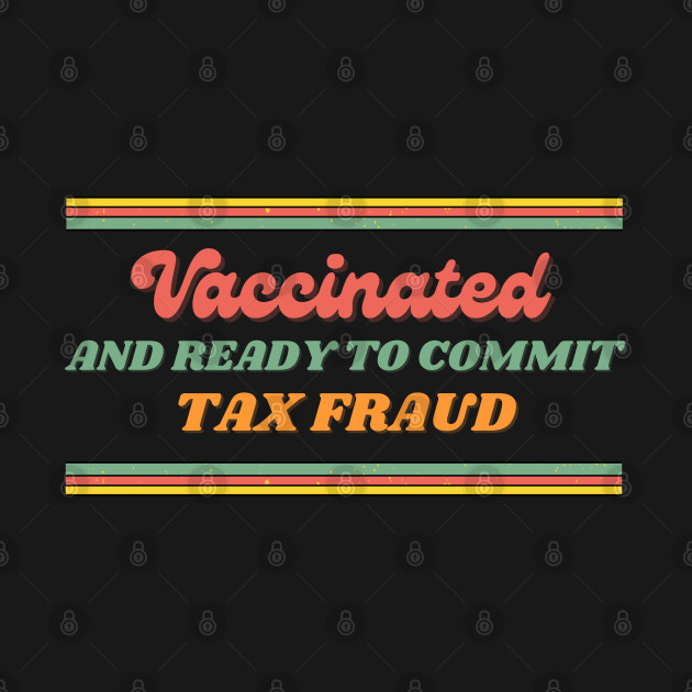 Disover Vaccinated and ready to commit tax fraud - Vaccinated And Ready To Commit Tax Frau - T-Shirt