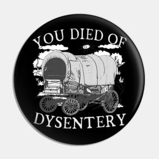 You Died of Dysentery - Funny Oregon Classic Western History (Extremely Funny) Pin