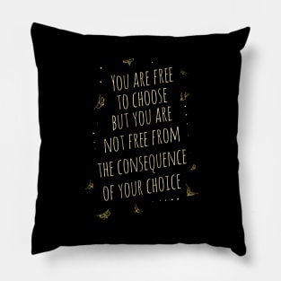 You are free to choose, but you are not free from the consequence of your choice Pillow