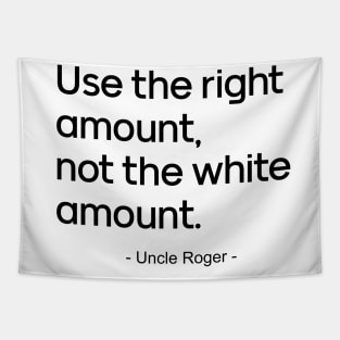 Use the right amount, not the white amount.- Uncle Roger Tapestry