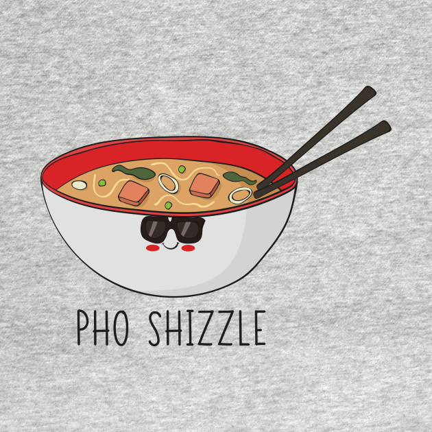 Disover Pho Shizzle! Funny Asian Food Pho Bowl Design - Vietnamese Pho - T-Shirt