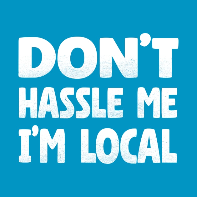 Don't Hassle Me I'm Local by Microart