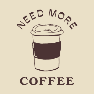 need more coffee T-Shirt