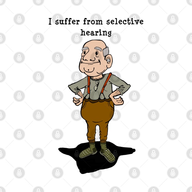 I suffer from selective hearing, grandpa hears what he wants to by marina63