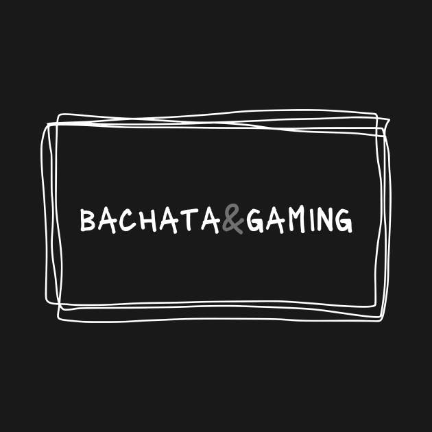 Bachata And Gaming by Dance Art Creations