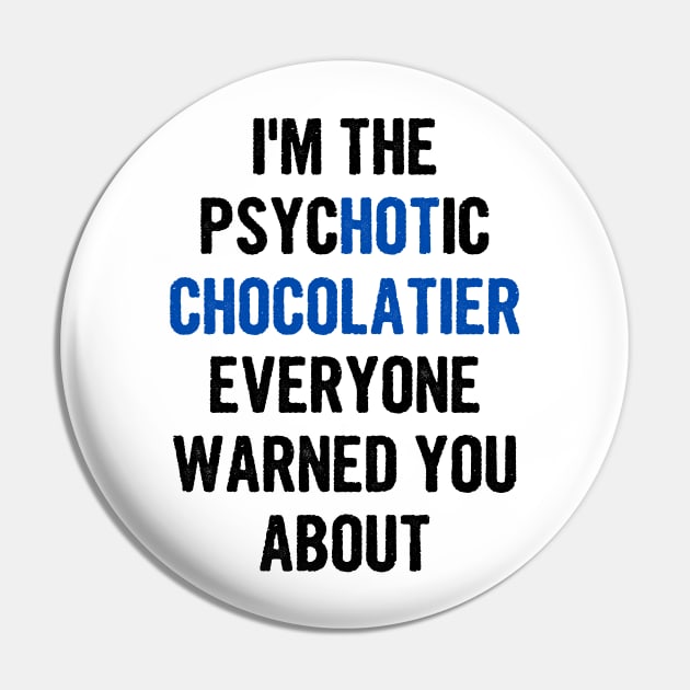 I'm The Psychotic Chocolatier Everyone Warned You About Pin by divawaddle