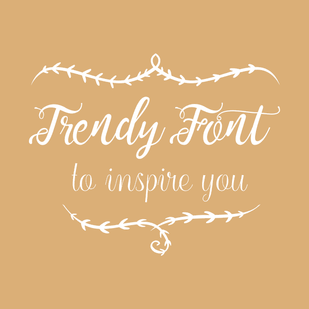 Trendy Font to Inspire You by stacreek