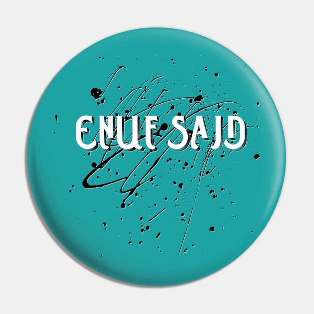 ENUF SAID! (White lettering) Pin by D_AUGUST_ART_53