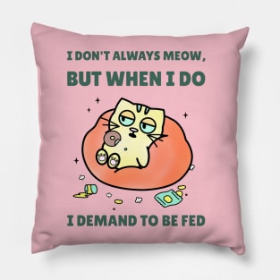 I DONT ALWAYS MEOW, BUT WHEN I DO I DEMAND TO BE FED Pillow