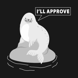 I am seal. I'll approve. T-Shirt