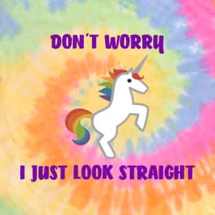 DONT WORRY I JUST LOOKS STRAIGHT, Rainbow Unicorn T-Shirt