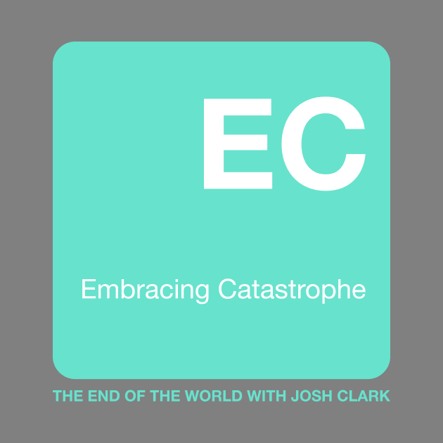 Embracing Catastrophe - The End Of The World by The End Of The World with Josh Clark