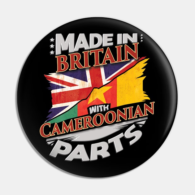 Made In Britain With Cameroonian Parts - Gift for Cameroonian From Cameroon Pin by Country Flags