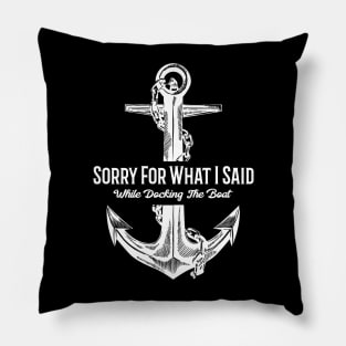 Sorry For What I Said While Docking The Boat Funny Nautical Pillow