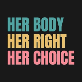 HER BODY HER RIGHT HER CHOICE T-Shirt