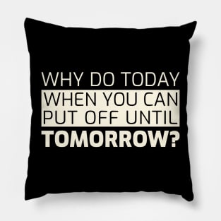 Why do today when you can put off until tomorrow? Pillow