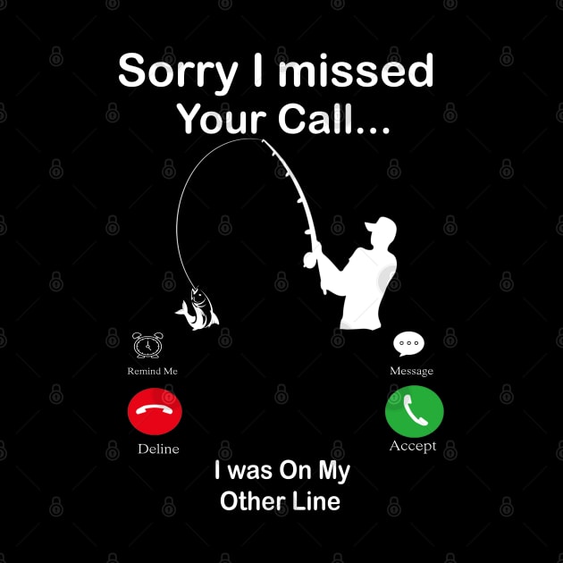 Sorry I Missed Your Call I was On My Other Line Fishing Fisherman by Family shirts