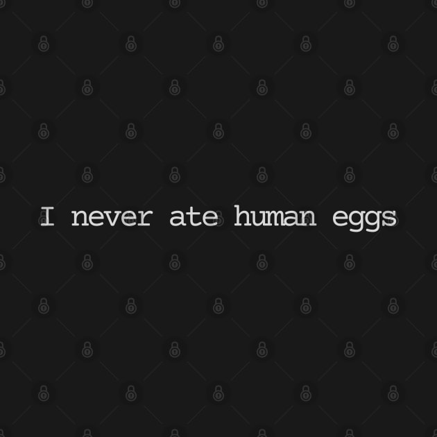 I never ate human eggs by Bad.Idea.Tuesdays