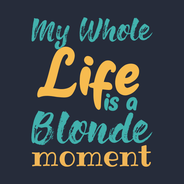 My Whole Life Is A Blonde Moment by mezy