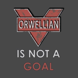 Orwellian Is Not a Goal T-Shirt