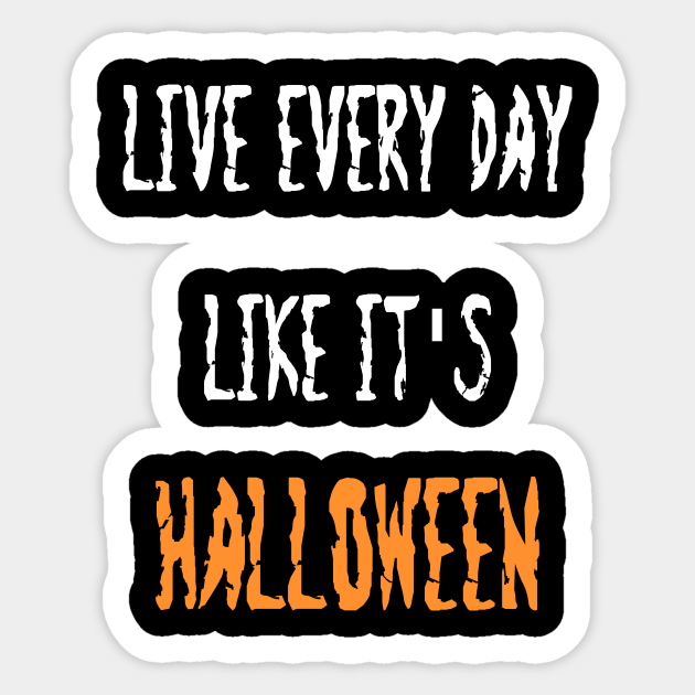 Live Everyday Like It S Halloween Live Everyday Like Its Halloween Sticker Teepublic