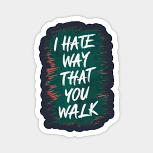 I Hate the Way That You Walk Magnet