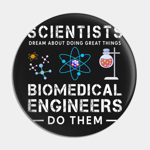 Scientists Dream About Doing Doing Things, Biomedical Engineers Do Them Pin by TEEPHILIC