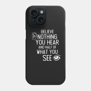 Believe Nothing You Hear Phone Case