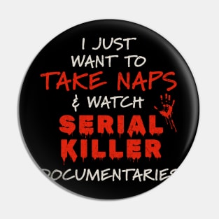 Documentaries - I Just Want To Take Naps and Watch Serial Killer Documentaries Pin