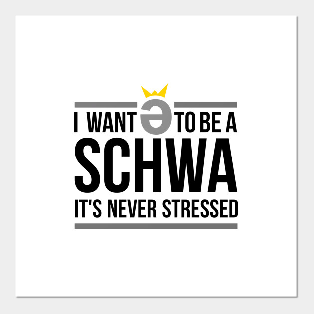 I Want To Be A Schwa It S Never Stressed Linguistics Linguistics Posters And Art Prints Teepublic This is called the unaccented syllable. i want to be a schwa it s never stressed linguistics