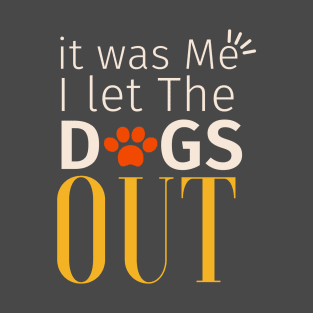 Funny Dog walking, It was Me I let The Dogs Out T-Shirt