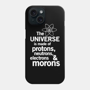 The Universe Is Made Of Protons, Neutrons, Electrons and Morons *Physics* Phone Case